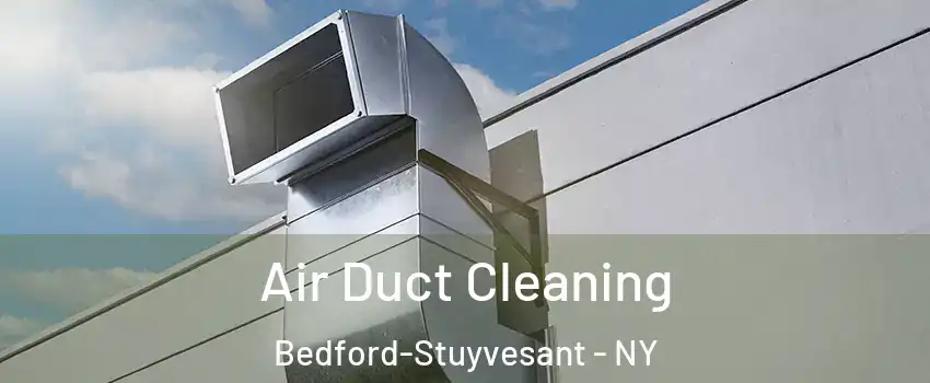 Air Duct Cleaning Bedford-Stuyvesant - NY