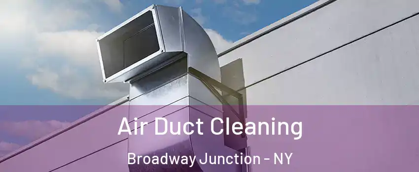 Air Duct Cleaning Broadway Junction - NY