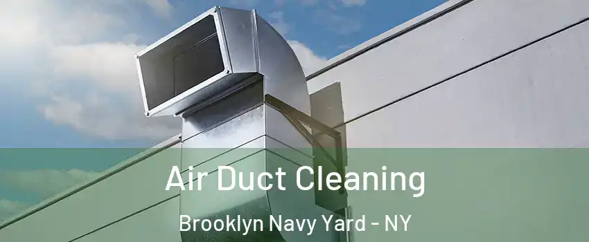 Air Duct Cleaning Brooklyn Navy Yard - NY