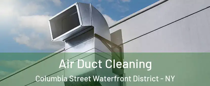 Air Duct Cleaning Columbia Street Waterfront District - NY