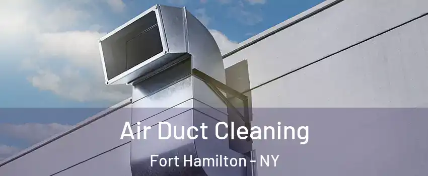 Air Duct Cleaning Fort Hamilton - NY