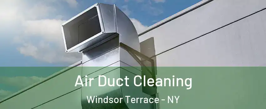 Air Duct Cleaning Windsor Terrace - NY