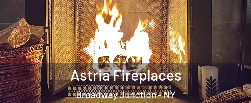 Astria Fireplaces Broadway Junction - NY