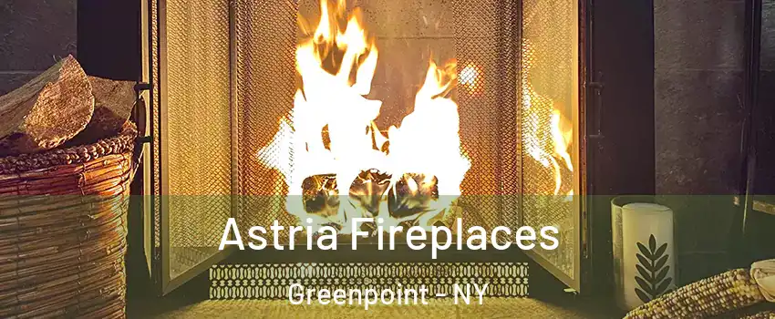 Astria Fireplaces Greenpoint - NY