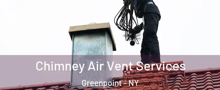 Chimney Air Vent Services Greenpoint - NY