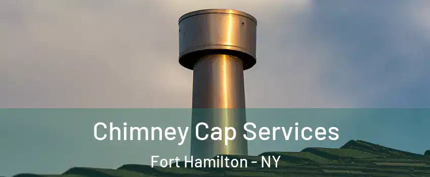 Chimney Cap Services Fort Hamilton - NY