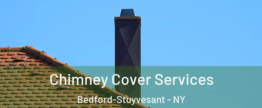 Chimney Cover Services Bedford-Stuyvesant - NY