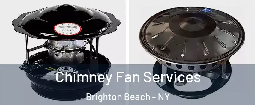 Chimney Fan Services Brighton Beach - NY