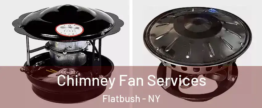 Chimney Fan Services Flatbush - NY