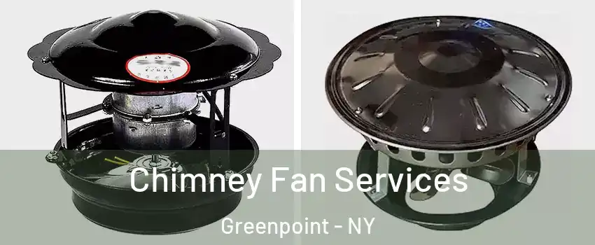 Chimney Fan Services Greenpoint - NY