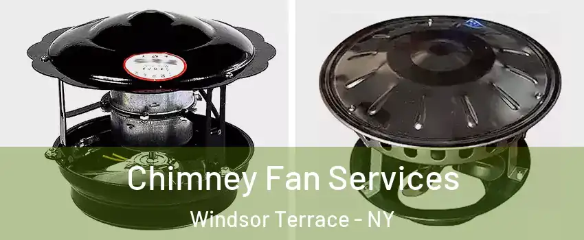 Chimney Fan Services Windsor Terrace - NY