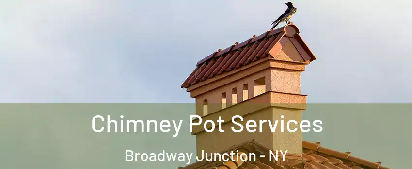 Chimney Pot Services Broadway Junction - NY