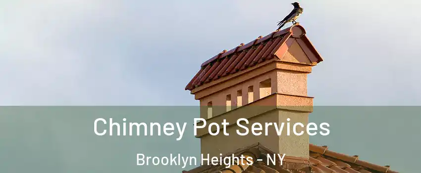 Chimney Pot Services Brooklyn Heights - NY