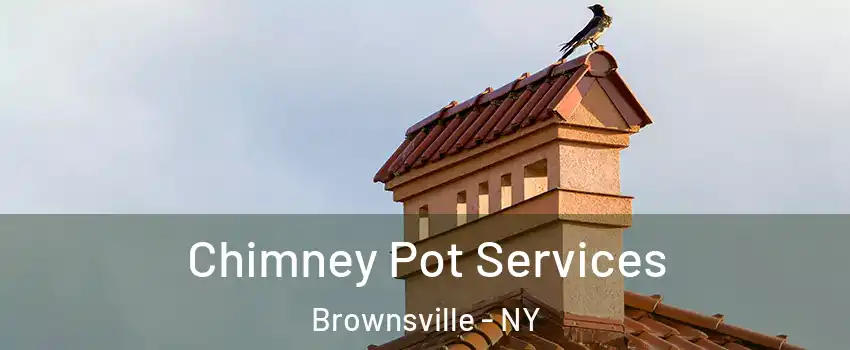 Chimney Pot Services Brownsville - NY