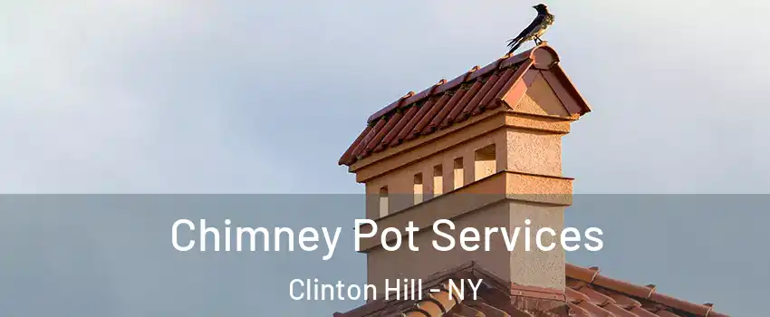 Chimney Pot Services Clinton Hill - NY