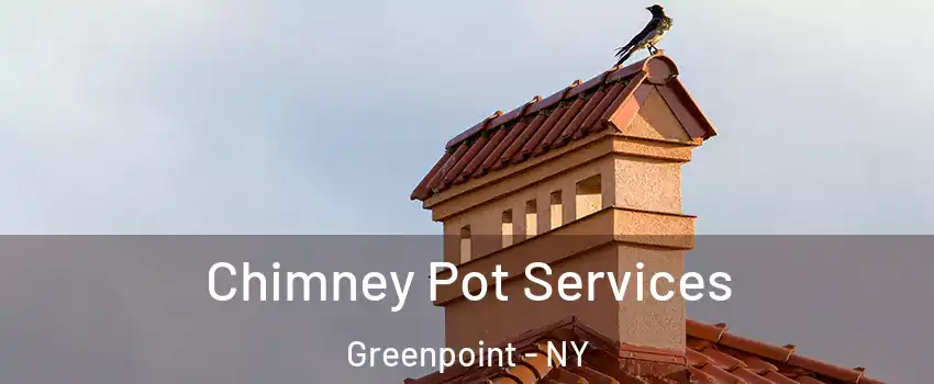 Chimney Pot Services Greenpoint - NY