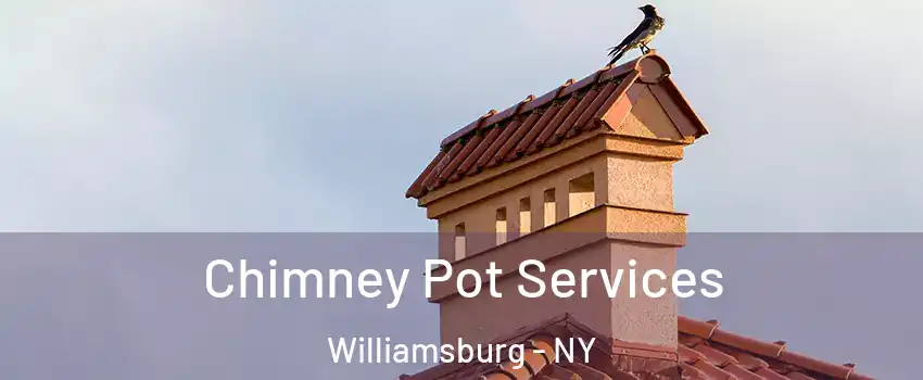 Chimney Pot Services Williamsburg - NY