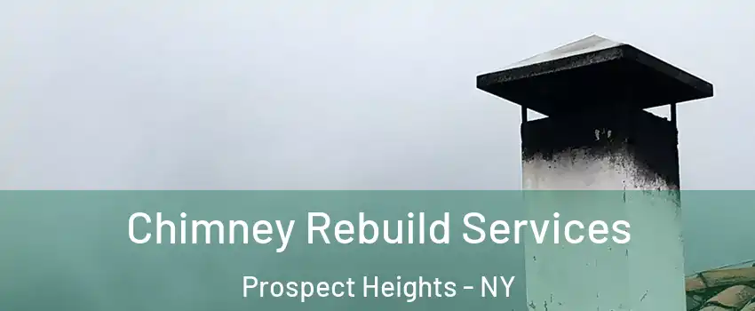 Chimney Rebuild Services Prospect Heights - NY