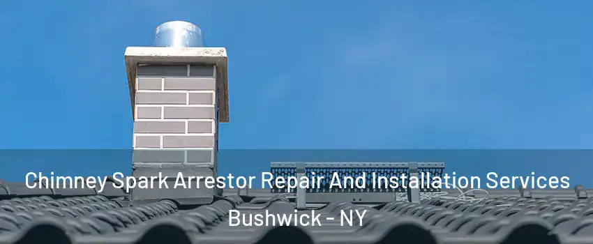 Chimney Spark Arrestor Repair And Installation Services Bushwick - NY