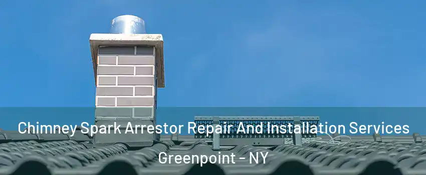 Chimney Spark Arrestor Repair And Installation Services Greenpoint - NY