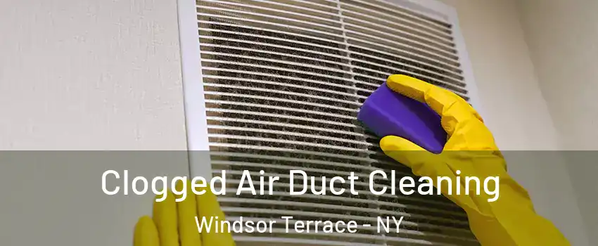 Clogged Air Duct Cleaning Windsor Terrace - NY