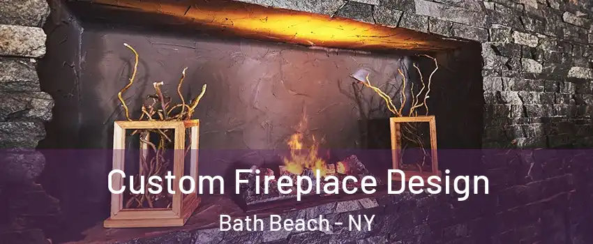 Custom Fireplace Design Bath Beach - NY