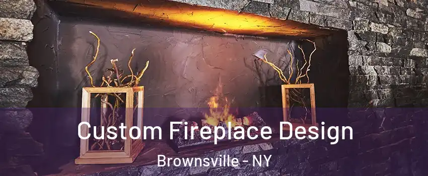 Custom Fireplace Design Brownsville - NY