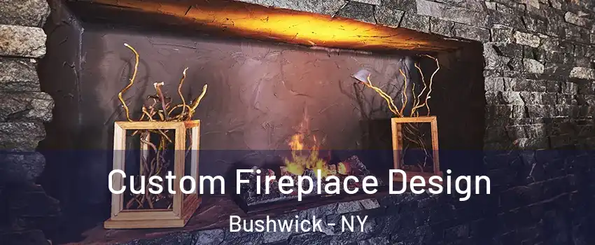 Custom Fireplace Design Bushwick - NY