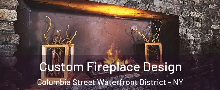 Custom Fireplace Design Columbia Street Waterfront District - NY