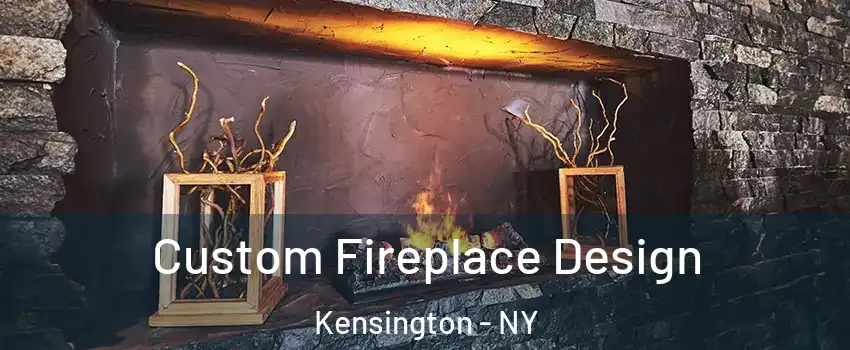 Custom Fireplace Design Kensington - NY