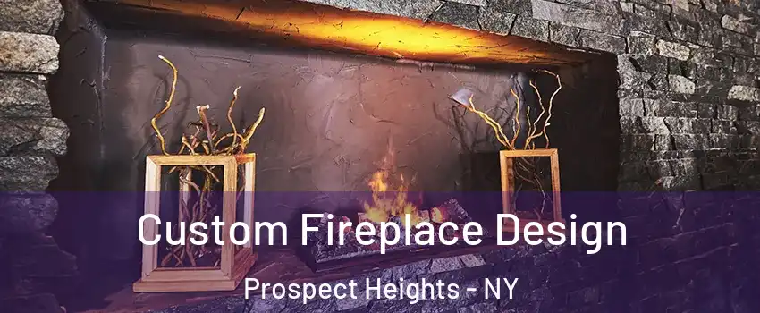 Custom Fireplace Design Prospect Heights - NY