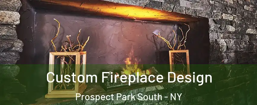 Custom Fireplace Design Prospect Park South - NY