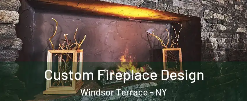 Custom Fireplace Design Windsor Terrace - NY