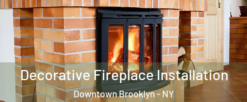 Decorative Fireplace Installation Downtown Brooklyn - NY