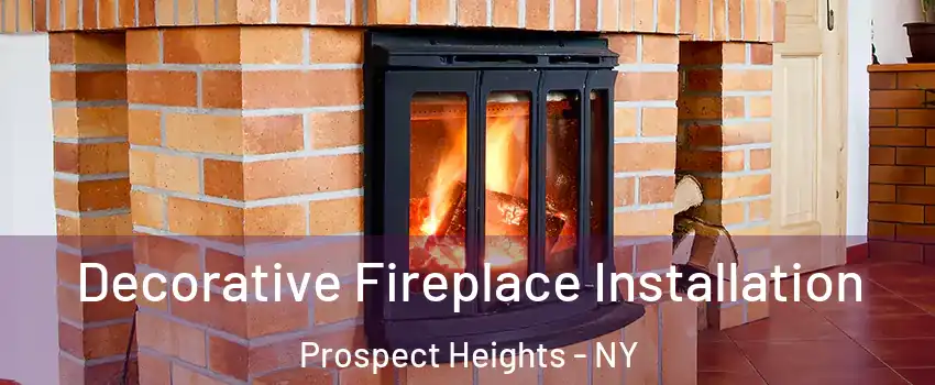 Decorative Fireplace Installation Prospect Heights - NY