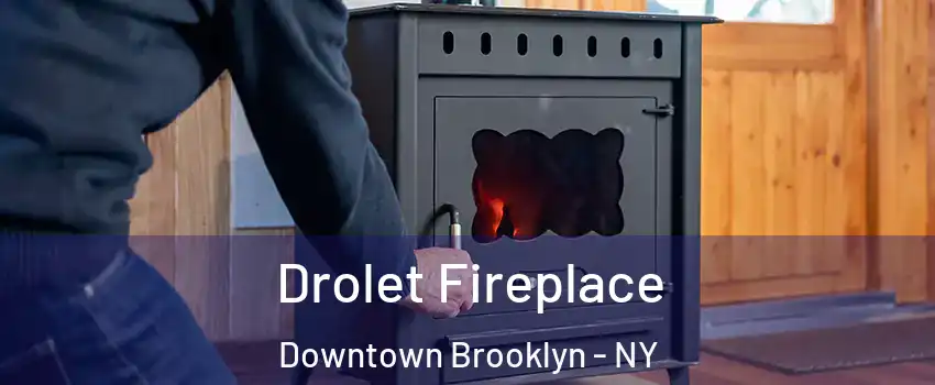 Drolet Fireplace Downtown Brooklyn - NY