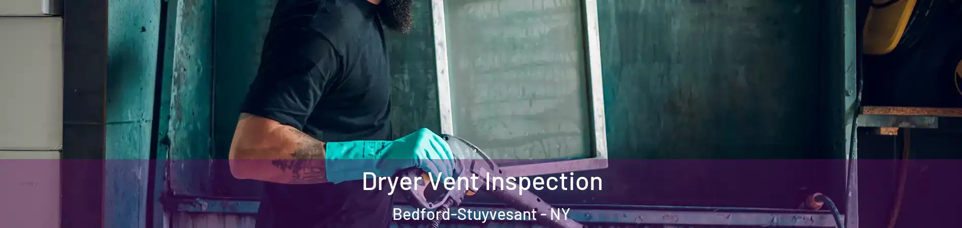 Dryer Vent Inspection Bedford-Stuyvesant - NY