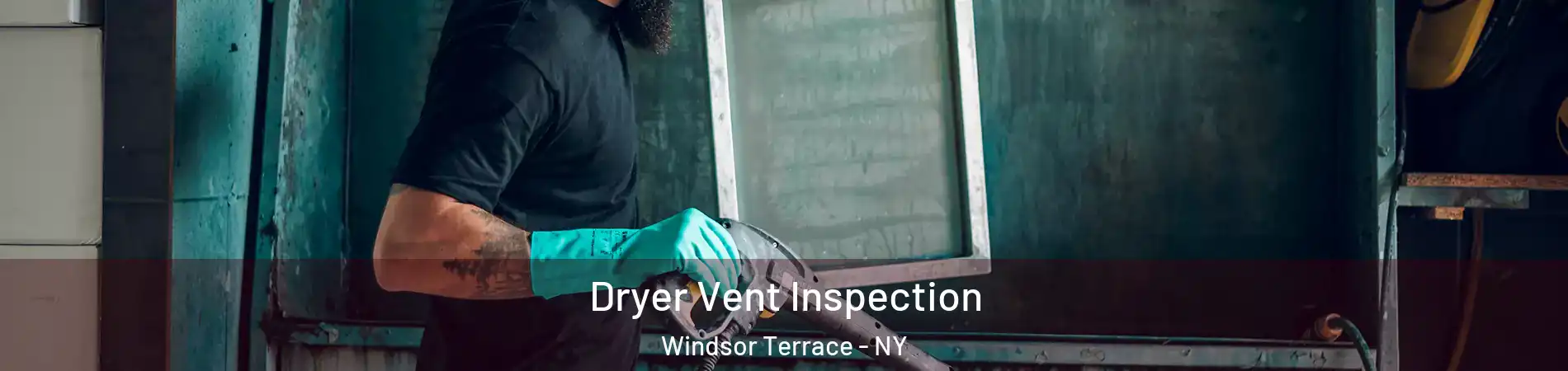 Dryer Vent Inspection Windsor Terrace - NY