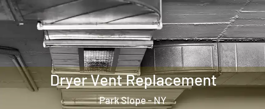 Dryer Vent Replacement Park Slope - NY