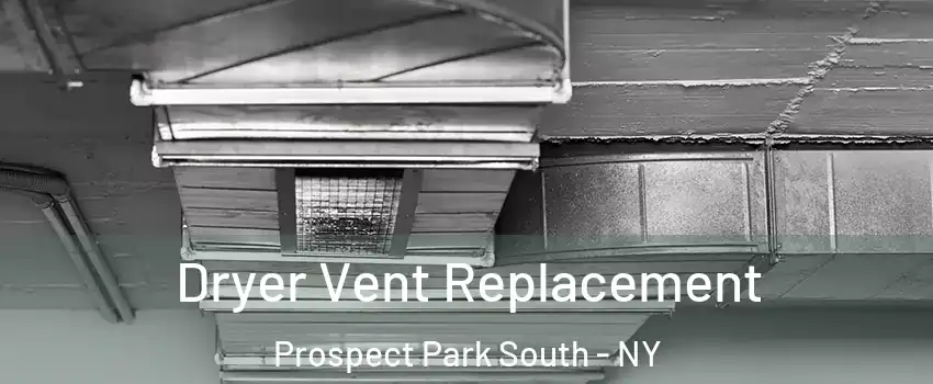 Dryer Vent Replacement Prospect Park South - NY