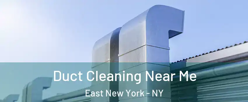 Duct Cleaning Near Me East New York - NY