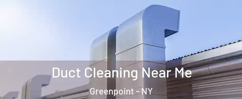 Duct Cleaning Near Me Greenpoint - NY