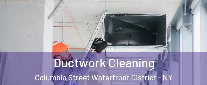 Ductwork Cleaning Columbia Street Waterfront District - NY