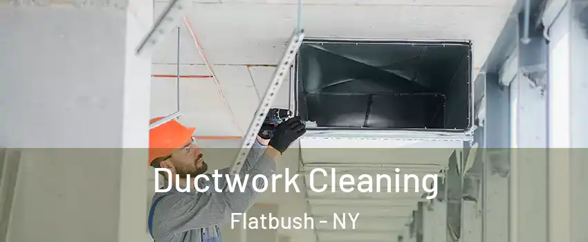 Ductwork Cleaning Flatbush - NY