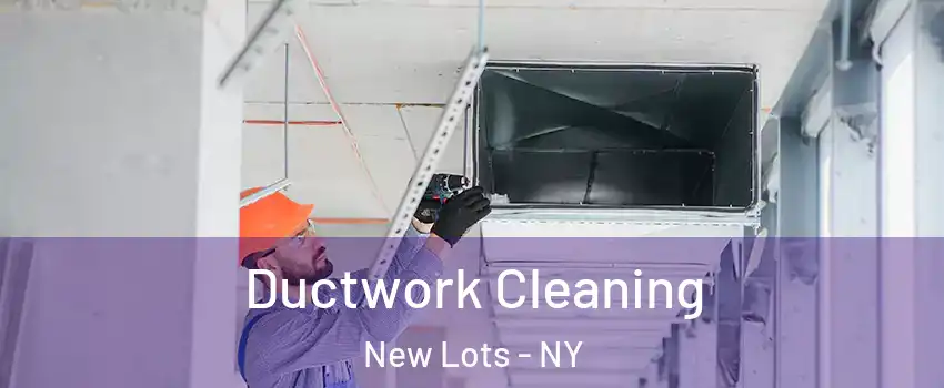 Ductwork Cleaning New Lots - NY