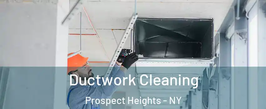 Ductwork Cleaning Prospect Heights - NY