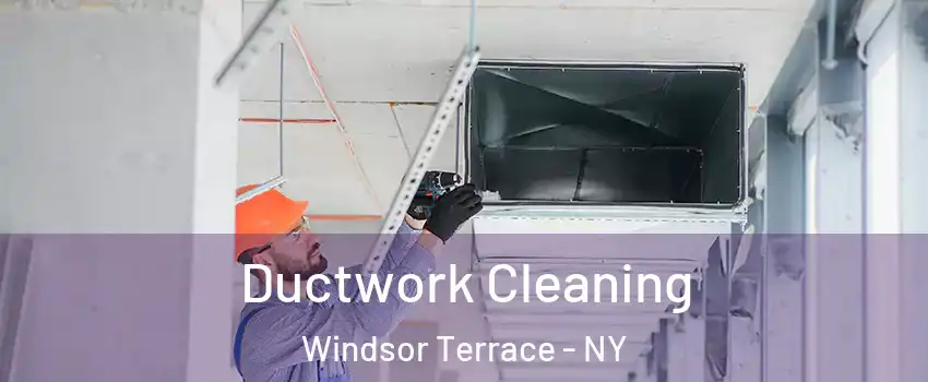 Ductwork Cleaning Windsor Terrace - NY