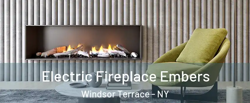 Electric Fireplace Embers Windsor Terrace - NY