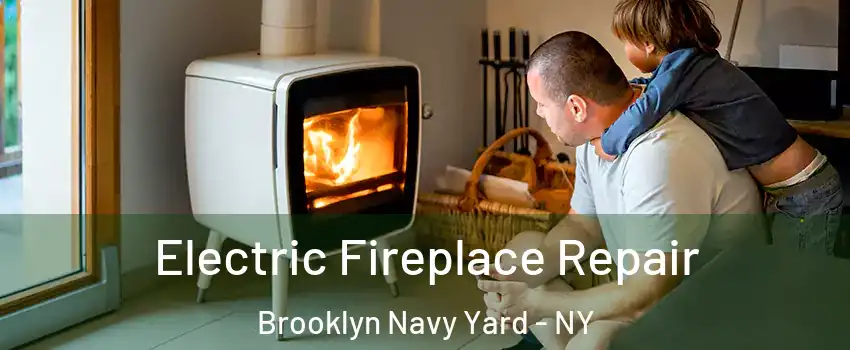 Electric Fireplace Repair Brooklyn Navy Yard - NY