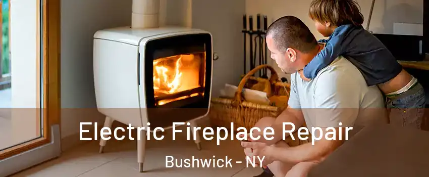 Electric Fireplace Repair Bushwick - NY